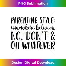 parenting style between no don't oh whatever mom life - innovative png sublimation design - spark your artistic genius