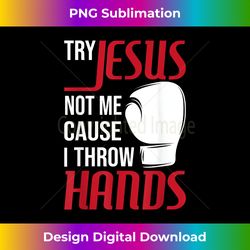 Try Jesus Not Me Cause I Throw Hands - Boxing Gym Box - Luxe Sublimation PNG Download - Ideal for Imaginative Endeavors