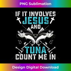 If It Involves Jesus and Tuna Count Me in - Tuna Fishing Tank T - Luxe Sublimation PNG Download - Elevate Your Style with Intricate Details