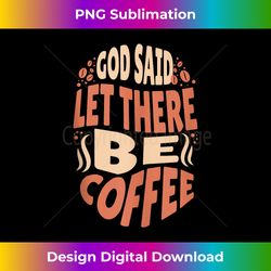 Funny Coffee Let There Be Coffee for Christian Coffee Fan Tank T - Sophisticated PNG Sublimation File - Reimagine Your Sublimation Pieces