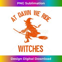 Halloween Witch At Dawn We Ride Witches Broomstick Costume - Bohemian Sublimation Digital Download - Elevate Your Style with Intricate Details