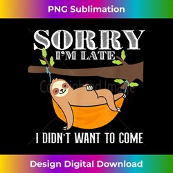 Sorry I'm Late I Didn't Want To Come, Lazy Sloth Face - Urban Sublimation PNG Design - Chic, Bold, and Uncompromising