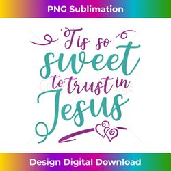 Tis So Sweet To Trust In J - Deluxe PNG Sublimation Download - Animate Your Creative Concepts