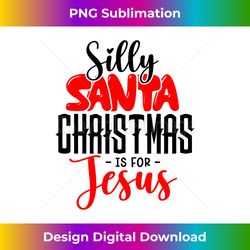 Silly Santa Christmas is for Jesus Long Sl - Minimalist Sublimation Digital File - Pioneer New Aesthetic Frontiers