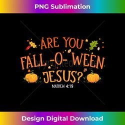 Are you Fall-o-ween Jesus Matthew Christian Faith Halloween Long Slee - Edgy Sublimation Digital File - Immerse in Creativity with Every Design