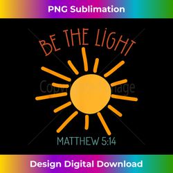 Be The Light Faith Religious Jesus Christian Men W - Eco-Friendly Sublimation PNG Download - Striking & Memorable Impressions