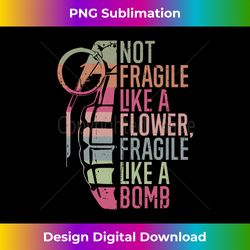 Not Fragile Like a Flower Fragile Like a Bomb Long Sleeve - Contemporary PNG Sublimation Design - Reimagine Your Sublimation Pieces