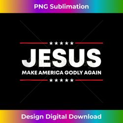Jesus Make America Godly Again Patriotic Christian Faith USA Tank T - Timeless PNG Sublimation Download - Striking & Memorable Impressions