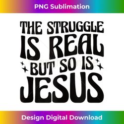 The Struggle is Real but So is Jesus Tank To - Urban Sublimation PNG Design - Striking & Memorable Impressions