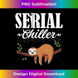 funny sloth serial chiller pun lazy relax chill gift - luxe sublimation png download - channel your creative rebel