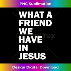 what a friend we have in jesus - christian hym - edgy sublimation digital file - lively and captivating visuals