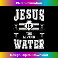 Jesus Is The Living Water Love Jesus Christian Christmas Tank T - Vibrant Sublimation Digital Download - Chic, Bold, and Uncompromising