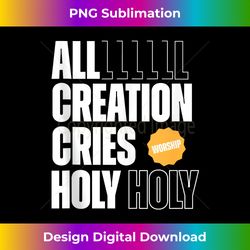 all creation cries holy forever christian graphic tank - sublimation-optimized png file - infuse everyday with a celebratory spirit
