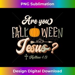 Are You Falloween Jesus Fall Halloween Christian F - Chic Sublimation Digital Download - Reimagine Your Sublimation Pieces