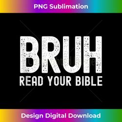 bruh read your bible funny christian gifts religious jesus tank t - sublimation-optimized png file - chic, bold, and uncompromising
