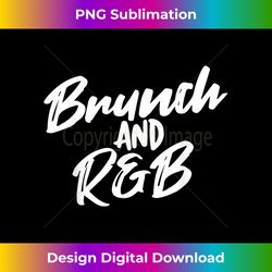 Brunch And R&B Apparel - Artisanal Sublimation PNG File - Rapidly Innovate Your Artistic Vision