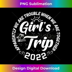 Apparently We Are Trouble When We Are Together Girls Trip - Eco-Friendly Sublimation PNG Download - Craft with Boldness and Assurance
