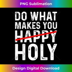 do what makes you hap - futuristic png sublimation file - striking & memorable impressions