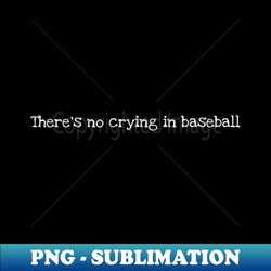 there's no crying in baseball - modern sublimation png file