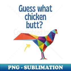 guess what chicken butt - decorative sublimation png file
