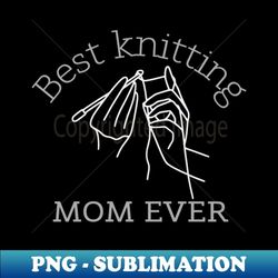 best knitting mom ever cute gifts - retro png sublimation digital download
