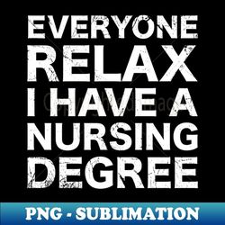 everyone relax i have a nursing degree - vintage sublimation png download