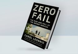 Zero Fail: The Rise and Fall of the Secret Service By Carol Leonnig