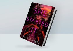 She Started It: A novel By Sian Gilbert