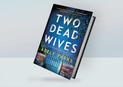 Two Dead Wives: A British Psychological Thriller By Adele Parks