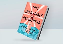 This Impossible Brightness: A Novel By Jessica Bryant Klagmann