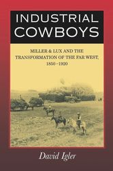 Industrial Cowboys : Miller & Lux and the Transformation of the Far West, 1850-1920