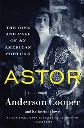 Astor The Rise and Fall of an American Fortune by Anderson Cooper –  Kindle Edition