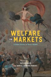Welfare for Markets : A Global History of Basic Income (The Life of Ideas)