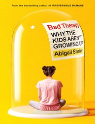 Bad Therapy : Why the Kids Aren t Growing Up Kindle Edition by Abigail Shrier