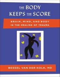 The Body Keeps the Score: Brain, Mind, and Body in the Healing of Trauma by Bessel van der Kolk M.D The body keeps score