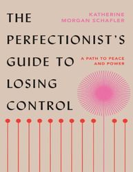 The Perfectionist's Guide to Losing Control: A Path to Peace and Power by Katherine Morgan Schafler  Kindle Edition