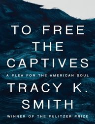 To Free the Captives: A Plea for the American Soul by Tracy K. Smith   Kindle Edition