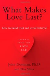 What Makes Love Last How to Build Trust and Avoid Betrayal