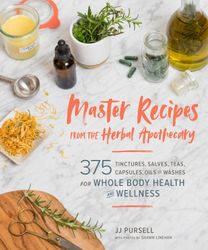 Master Recipes from the Herbal Apothecary : 375 Tinctures, Salves, Teas, Capsules, Oils, and Washes for Whole-Body Healt