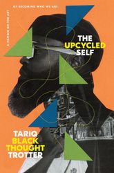 The Upcycled Self: A Memoir on the Art of Becoming Who We Are by Tariq Trotter (Author)