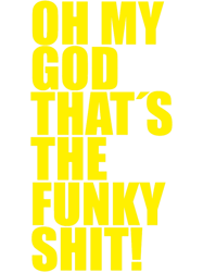 OH MY GOD THATS THE FUNKY SHIT