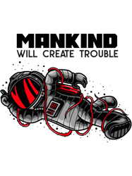 Mankind Will Create Will Trouble