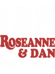 Wenn es keine Liebe wie Roseanne und Dan ist, will ich es nicht, Freund