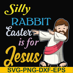 Silly rabbit Easter is for Jesus svg, png, dxf, eps file FN000118
