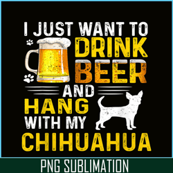 I Just Want To Drink Beer PNG Beer And Chihuahua PNG Beer Party PNG