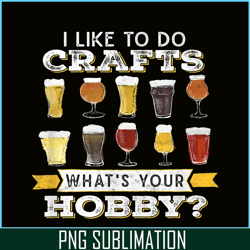 I Like To Do Crafts PNG Whats Your Hobby PNG Craft Beer Drink PNG