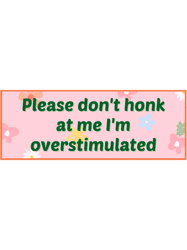 Please Dont Honk at Me Im Overstimulated Bumper