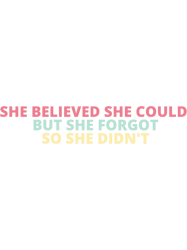 She Believed She Could But She Forgot So She Didnt
