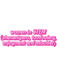 women in STEM (shenanigans, tomfoolery, enjoyment and mischief)