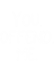 You Offend Me